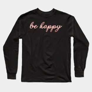 Be Happy - Modern Script Lettering for Happiness T-Shirt Long Sleeve T-Shirt